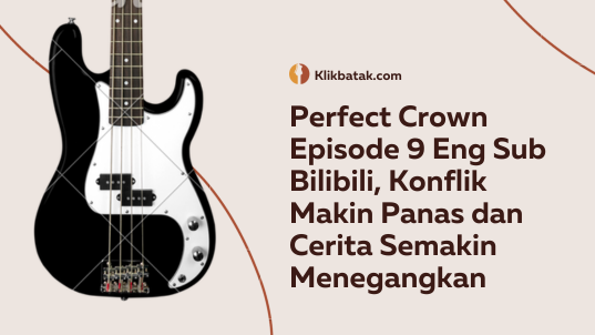 Perfect Crown Episode 9 Eng Sub Bilibili, konflik semakin panas dan cerita semakin mencekam