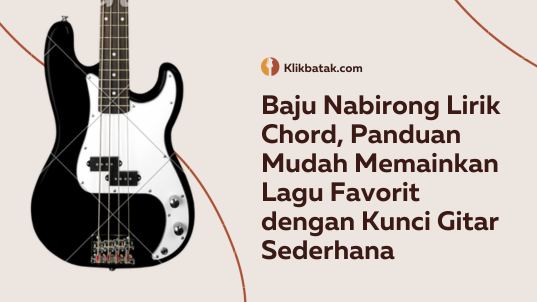 Chord Lirik Baju Nabirong, Panduan Mudah Memutar Lagu Favorit dengan Chord Gitar Sederhana